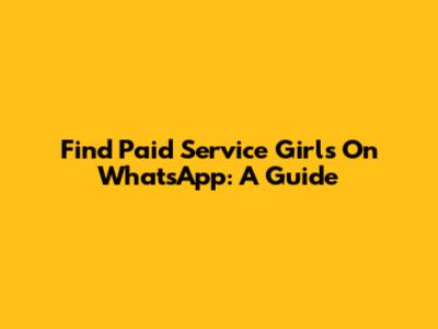 Find Paid Service Girls On WhatsApp: A Guide