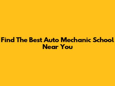 Find The Best Auto Mechanic School Near You