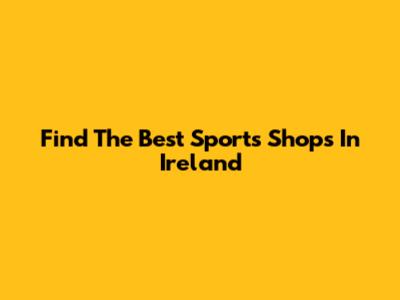 Find The Best Sports Shops In Ireland