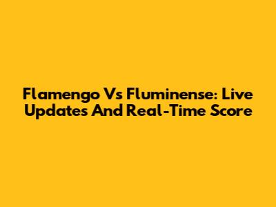 Flamengo Vs Fluminense: Live Updates And Real-Time Score