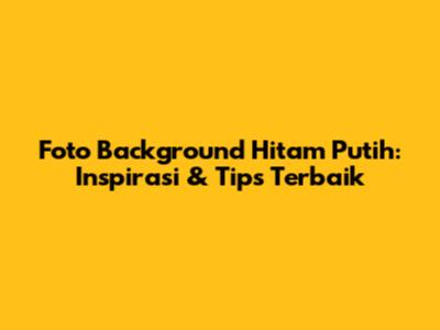 Foto Background Hitam Putih: Inspirasi & Tips Terbaik