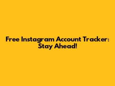 Free Instagram Account Tracker: Stay Ahead!