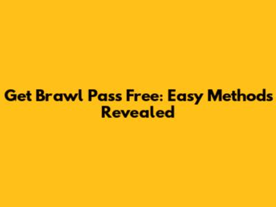 Get Brawl Pass Free: Easy Methods Revealed
