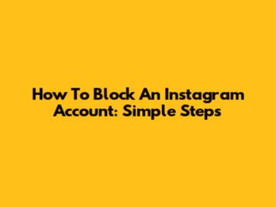 How To Block An Instagram Account: Simple Steps