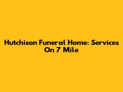 Hutchison Funeral Home: Services On 7 Mile
