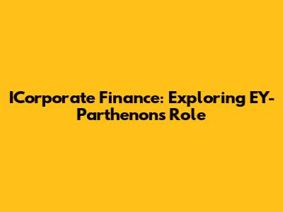 ICorporate Finance: Exploring EY-Parthenon's Role