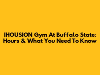 IHOUSION Gym At Buffalo State: Hours & What You Need To Know