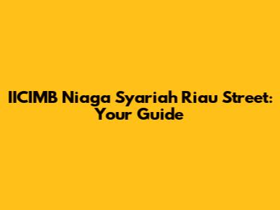 IICIMB Niaga Syariah Riau Street: Your Guide