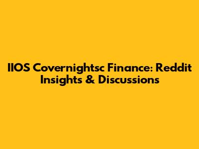 IIOS Covernightsc Finance: Reddit Insights & Discussions