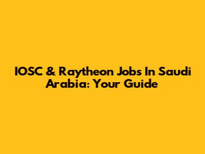 IOSC & Raytheon Jobs In Saudi Arabia: Your Guide