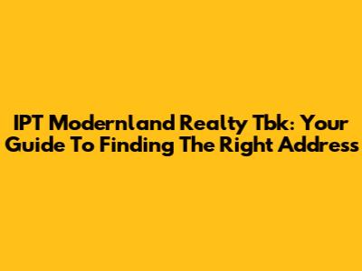 IPT Modernland Realty Tbk: Your Guide To Finding The Right Address