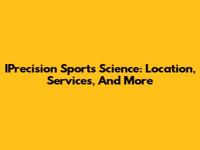 IPrecision Sports Science: Location, Services, And More