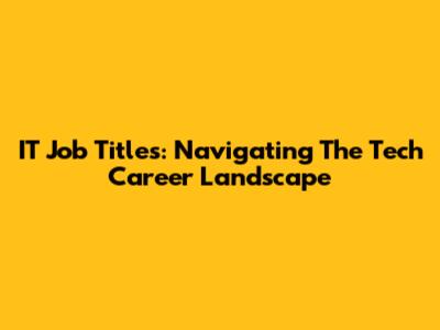 IT Job Titles: Navigating The Tech Career Landscape