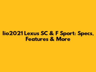 Iio2021 Lexus SC & F Sport: Specs, Features & More