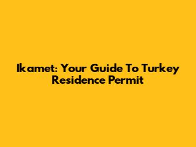 Ikamet: Your Guide To Turkey Residence Permit