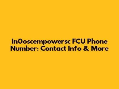 In0oscempowersc FCU Phone Number: Contact Info & More
