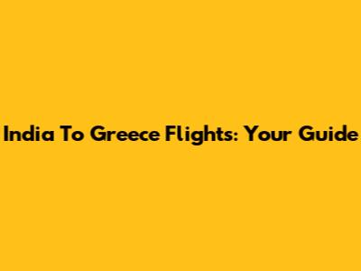 India To Greece Flights: Your Guide