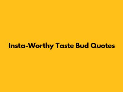 Insta-Worthy Taste Bud Quotes