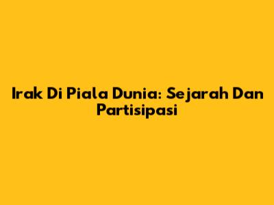 Irak Di Piala Dunia: Sejarah Dan Partisipasi