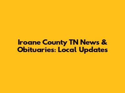 Iroane County TN News & Obituaries: Local Updates