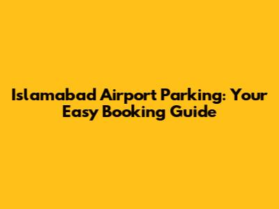 Islamabad Airport Parking: Your Easy Booking Guide