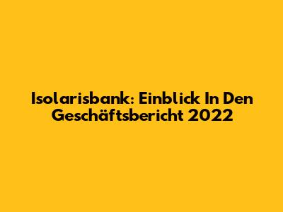Isolarisbank: Einblick In Den Geschäftsbericht 2022