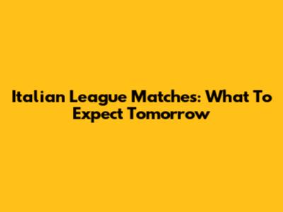 Italian League Matches: What To Expect Tomorrow