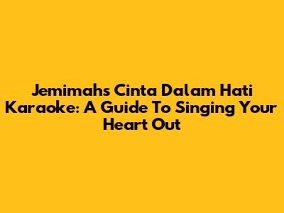 Jemimah's 'Cinta Dalam Hati' Karaoke: A Guide To Singing Your Heart Out