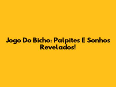 Jogo Do Bicho: Palpites E Sonhos Revelados!