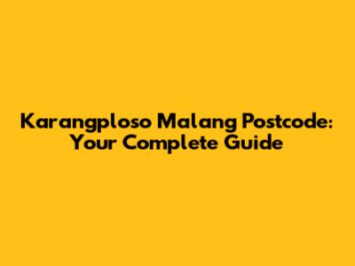 Karangploso Malang Postcode: Your Complete Guide