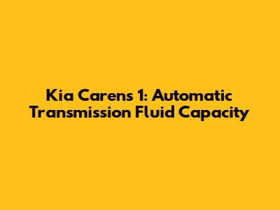 Kia Carens 1: Automatic Transmission Fluid Capacity