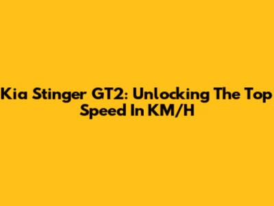 Kia Stinger GT2: Unlocking The Top Speed In KM/H