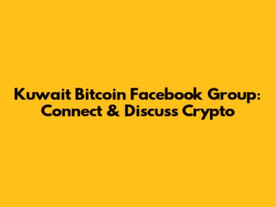 Kuwait Bitcoin Facebook Group: Connect & Discuss Crypto