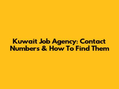 Kuwait Job Agency: Contact Numbers & How To Find Them