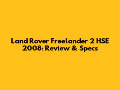 Land Rover Freelander 2 HSE 2008: Review & Specs