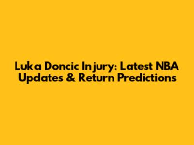 Luka Doncic Injury: Latest NBA Updates & Return Predictions