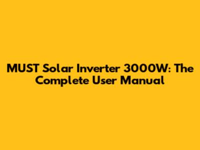 MUST Solar Inverter 3000W: The Complete User Manual