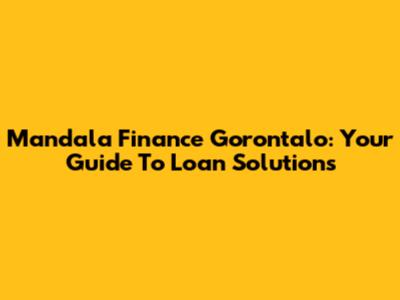 Mandala Finance Gorontalo: Your Guide To Loan Solutions