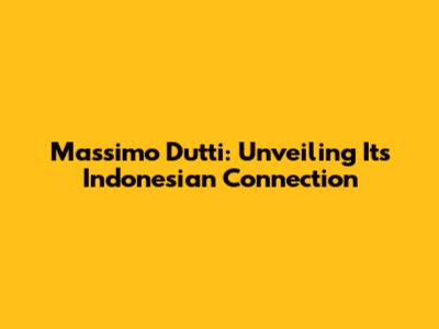 Massimo Dutti: Unveiling Its Indonesian Connection