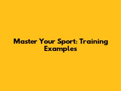 Master Your Sport: Training Examples