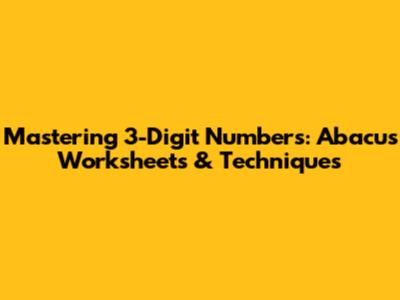 Mastering 3-Digit Numbers: Abacus Worksheets & Techniques