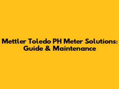 Mettler Toledo PH Meter Solutions: Guide & Maintenance