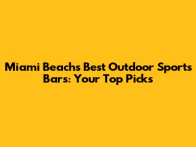 Miami Beach's Best Outdoor Sports Bars: Your Top Picks