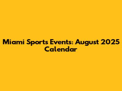 Miami Sports Events: August 2025 Calendar