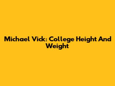 Michael Vick: College Height And Weight