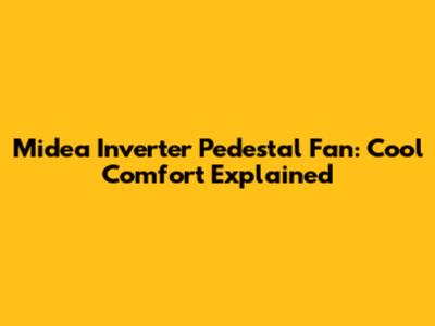 Midea Inverter Pedestal Fan: Cool Comfort Explained