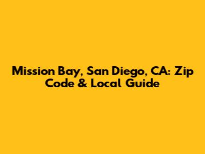Mission Bay, San Diego, CA: Zip Code & Local Guide