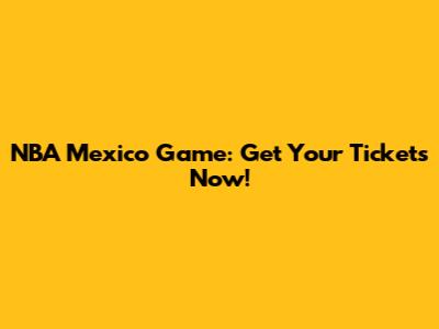 NBA Mexico Game: Get Your Tickets Now!