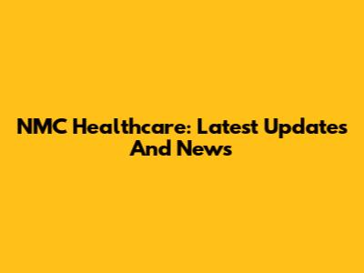 NMC Healthcare: Latest Updates And News
