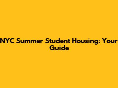 NYC Summer Student Housing: Your Guide